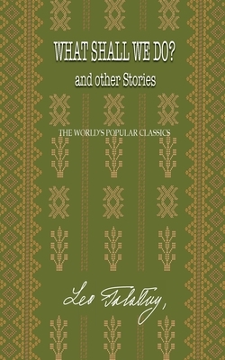 What Shall We Do?: and other Stories by Leo Tolstoy