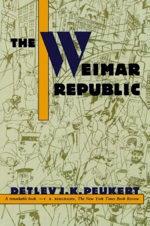 The Weimar Republic: The Crisis of Classical Modernity by Richard Deveson, Detlev J.K. Peukert