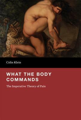 What the Body Commands: The Imperative Theory of Pain by Colin Klein