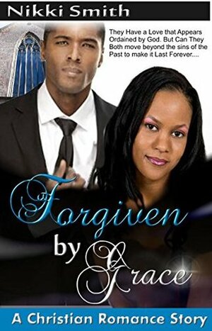 Forgiven by Grace: A Christian Romance Story by Nikki Smith