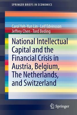 National Intellectual Capital and the Financial Crisis in Austria, Belgium, the Netherlands, and Switzerland by Leif Edvinsson, Carol Yeh Lin, Jeffrey Chen