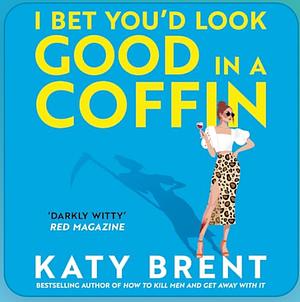 I Bet You'd Look Good in a Coffin by Katy Brent