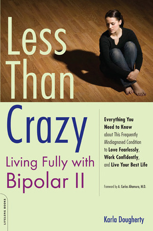 Less than Crazy: Living Fully with Bipolar II by A. Carlos Altamura, Karla Dougherty