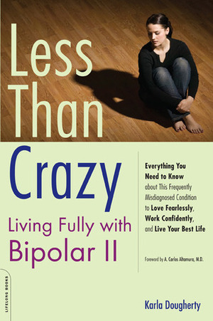 Less than Crazy: Living Fully with Bipolar II by Karla Dougherty, A. Carlos Altamura