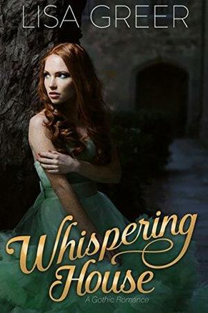 Whispering House: A gothic romance by Lisa Greer