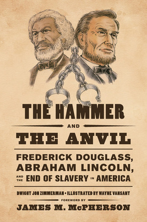 The Hammer and the Anvil: Frederick Douglass, Abraham Lincoln, and the End of Slavery in America by James M. McPherson, Wayne Vansant, Dwight Jon Zimmerman