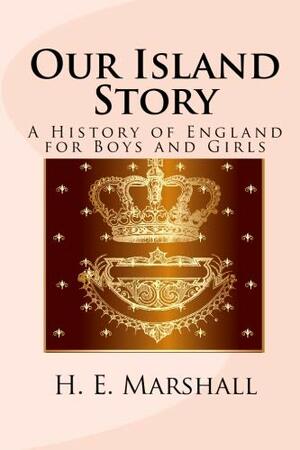 Our Island Story: A History of England for Boys and Girls by H.E. Marshall