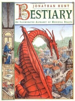 Bestiary: An Illuminated Alphabet of Medieval Beasts by Jonathan Hunt