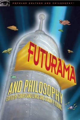 Futurama and Philosophy by Courtland Lewis, Shaun P. Young