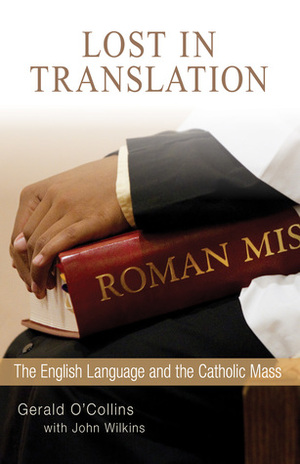 Lost in Translation: The English Language and the Catholic Mass by John Wilkins, Gerald O'Collins