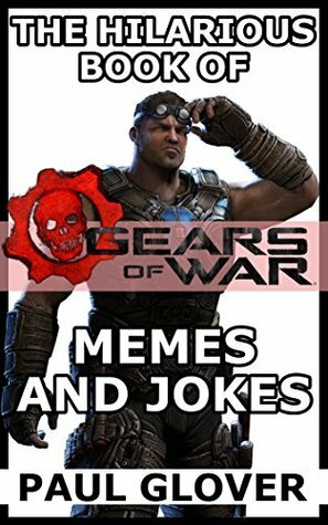 The Hilarious Book Of Gears Of War Memes And Jokes by Paul Groves