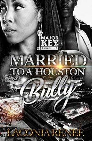 Married to a Houston Bully by Laconia Reneé