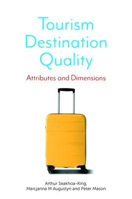 Tourism Destination Quality: Attributes and Dimensions by Arthur Seakhoa-King, Peter Mason, Marcjanna M. Augustyn