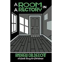 A Room in a Rectory: A Ghost Story for Christmas by Andrew Caldecott