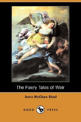 The Faery Tales of Weir (Dodo Press) by Anna McClure Sholl