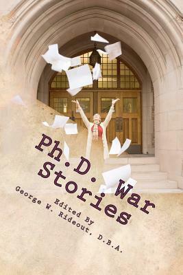 Ph.D. War Stories: Real People Real Stories Real Success by Carol Wells, Mary J. Stedman, Carl Schwander