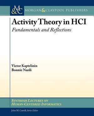 Activity Theory in Hci: Fundamentals and Reflections by Bonnie Nardi, Victor Kaptelinin