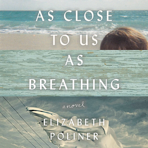 As Close to Us as Breathing by Elizabeth Poliner