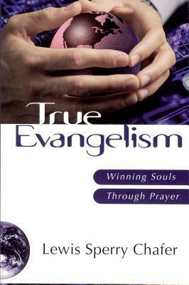 True Evangelism: Winning Souls Through Prayer by Lewis Sperry Chafer