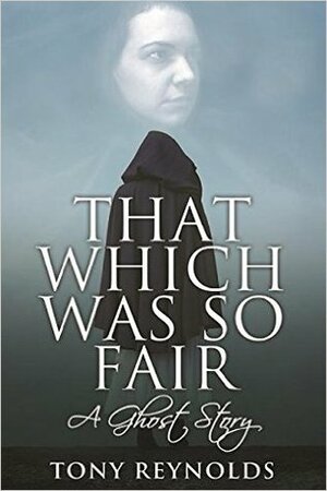 That Which Was So Fair - A Ghost Story by Tony Reynolds