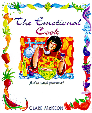 The Emotional Cook: Food to Match Your Mood by Clare McKeon