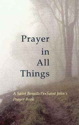 Prayer in All Things: A Saint Benedict's, Saint John's Prayer Book by Michael Kwatera, Kate Ritger