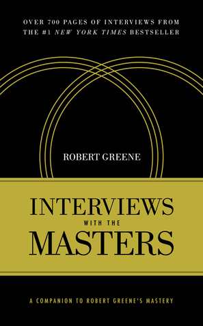 Interviews with the Masters: A Companion to Robert Greene's Mastery by Robert Greene