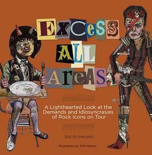 Excess All Areas: A Lighthearted Look at the Demands and Idiosyncrasies of Rock Icons on Tour by Susan Richmond