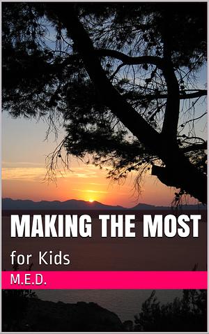 Making the Most: for Kids by Marie Daher, Denise Roy, M.E.D.