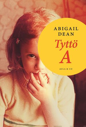 Tyttö A by Abigail Dean