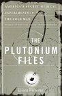 The Plutonium Files: America's Secret Medical Experiments in the Cold War by Eileen Welsome