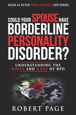 Could Your Spouse Have Borderline Personality Disorder?: Understanding the Roses and Rage of BPD by Robert Page