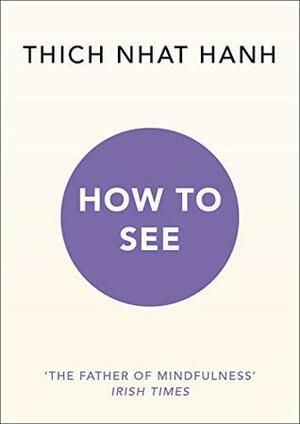 How to See by Thích Nhất Hạnh