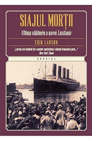 Siajul morții. Ultima călătorie a navei Lusitania by Erik Larson