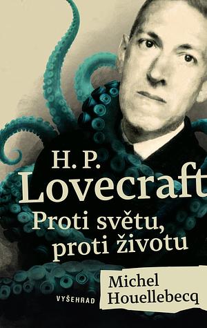 H. P. Lovecraft: Proti světu, proti životu by Michel Houellebecq, Stephen King, Alan Beguivin