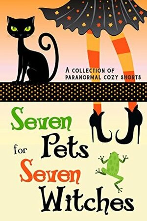 Seven Pets for Seven Witches: A Collection of Paranormal Cozy Shorts by H.Y. Hanna, Morgana Best, M.Z. Andrews, Gina LaManna, Molly Milligan, Annabel Chase, Amy Boyles