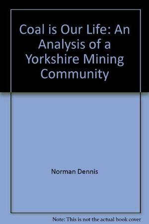 Coal Is Our Life: An Analysis Of A Yorkshire Mining Community by Norman Dennis