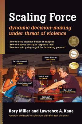 Scaling Force: Dynamic Decision Making Under Threat of Violence by Lawrence Kane, Rory Miller