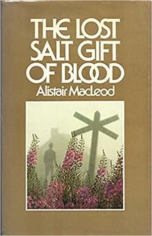 The Lost Salt Gift Of Blood by Alistair MacLeod