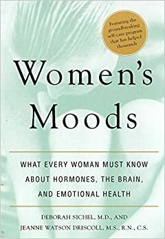 Women's Moods, Women's Minds: What Every Woman Must Know About Hormones, the Brain, and Emotional Health by Deborah Sichel, Jeanne W. Driscoll