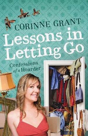 Lessons in Letting Go: Confessions of a Hoarder by Corinne Grant