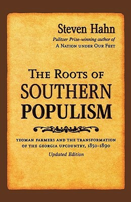 The Roots of Southern Populism: Yeoman Farmers and the Transformation of the Georgia Upcountry, 1850-1890 by Steven Hahn