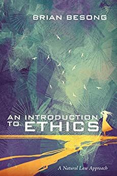 An Introduction to Ethics: A Natural Law Approach by Brian Besong