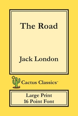 The Road (Cactus Classics Large Print): 16 Point Font; Large Text; Large Type by Marc Cactus, Jack London