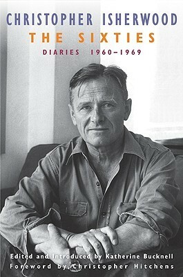 The Sixties, Diaries, Vol 2: 1960-1969 by Christopher Isherwood, Christopher Hitchens, Katherine Bucknell