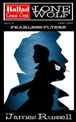 The Ballad of Carson Creek - The Lone Wolf: Part 1: Fearless Flyers by James Russell