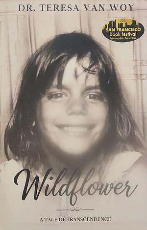 Wildflower: A Tale of Transcendence by Dr. Teresa Van Woy