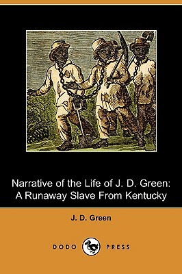 Narrative of the Life of J. D. Green, a Runaway Slave from Kentucky (Dodo Press) by J.D. Green
