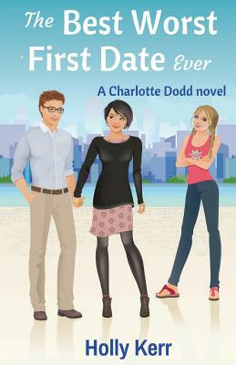 The Best Worst First Date Ever: A Charlotte Dodd novel by Holly Kerr
