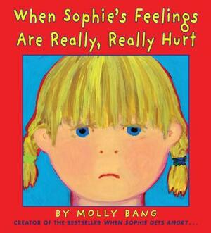 When Sophie's Feelings Are Really, Really Hurt by Molly Bang